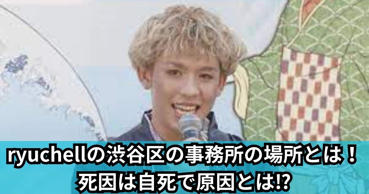 ryuchellの渋谷区の事務所の場所とは！死因は自死で原因とは