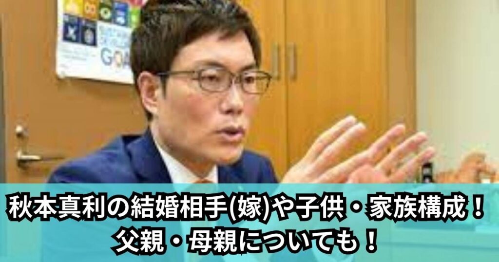 秋本真利の結婚相手(嫁)や子供・家族構成！父親・母親についても！