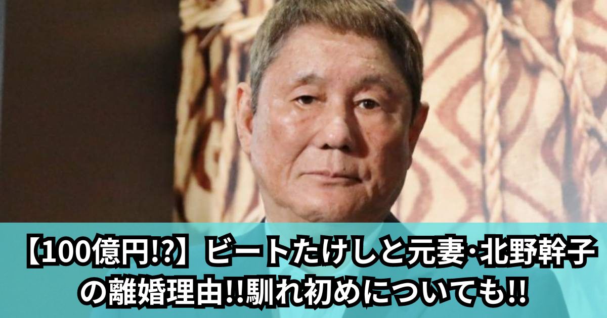 【100億円!?】ビートたけしと元妻･北野幹子の離婚理由!!馴れ初めについても!!