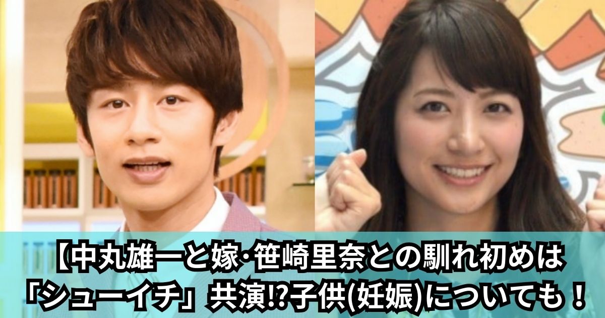 【結婚】中丸雄一と嫁･笹崎里奈との馴れ初めは「シューイチ」共演⁉子供(妊娠)についても！